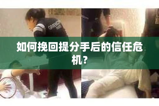 如何挽回提分手后的信任危机？