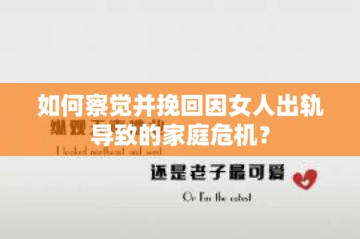 如何察觉并挽回因女人出轨导致的家庭危机？