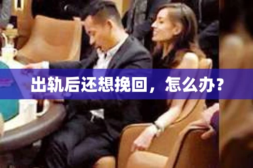 出轨后还想挽回，怎么办？