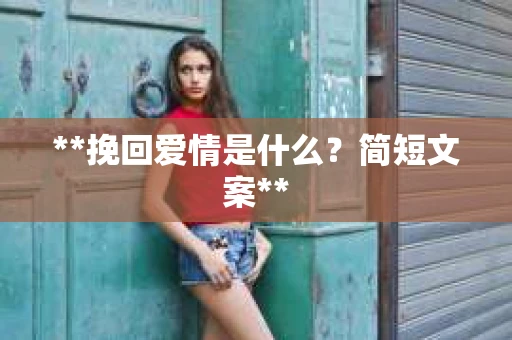 **挽回爱情是什么？简短文案**