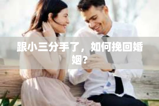 跟小三分手了，如何挽回婚姻？