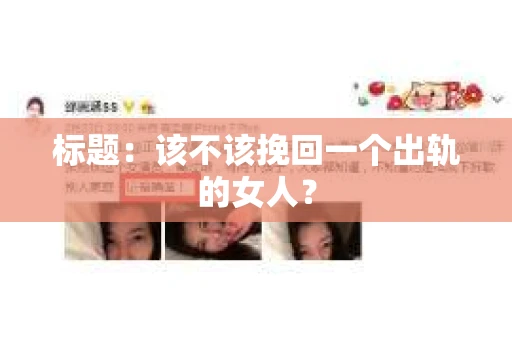 标题：该不该挽回一个出轨的女人？
