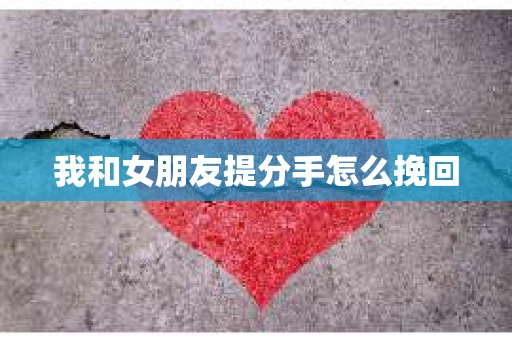 我和女朋友提分手怎么挽回