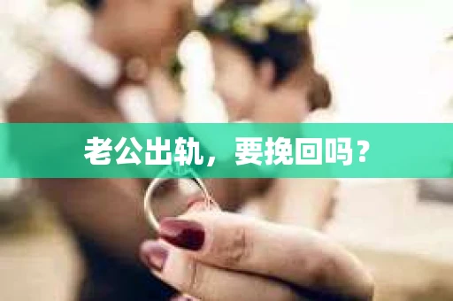 老公出轨，要挽回吗？