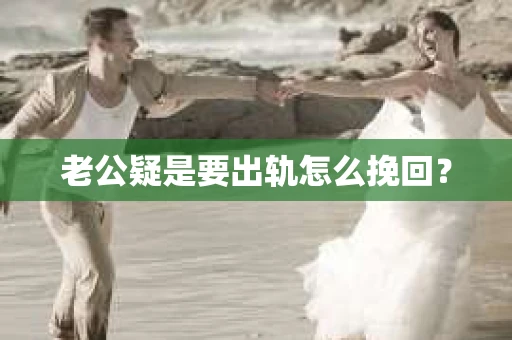 老公疑是要出轨怎么挽回？