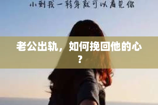 老公出轨,如何挽回他的心? 老公出轨,如何挽回他的心?