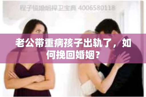 老公带重病孩子出轨了，如何挽回婚姻？