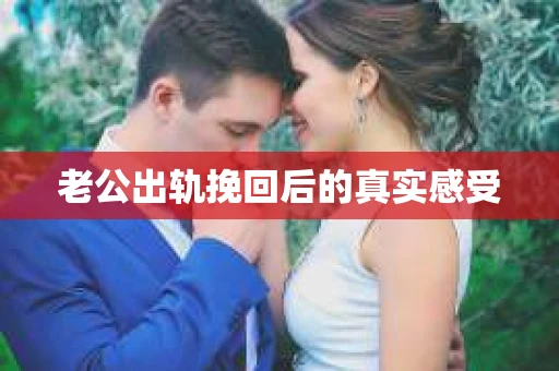 老公出轨挽回后的真实感受