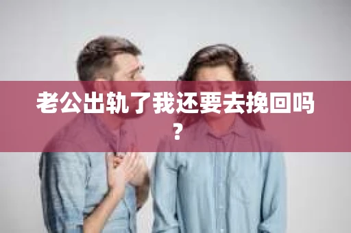 老公出轨了我还要去挽回吗？