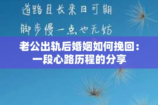 老公出轨后婚姻如何挽回：一段心路历程的分享