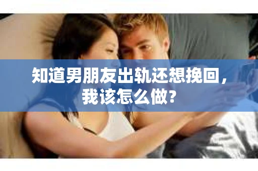 知道男朋友出轨还想挽回，我该怎么做？