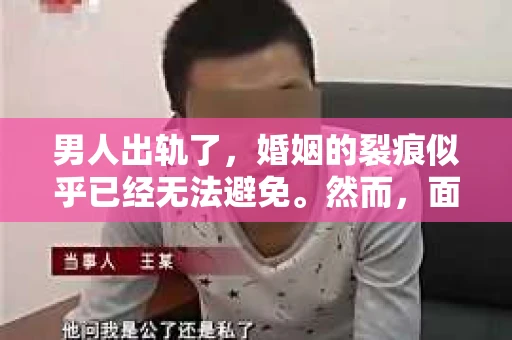男人出轨了，婚姻的裂痕似乎已经无法避免。然而，面对这样的困境，我们是否真的无路可走？今天，就让我们一起来探讨一下，男人出轨了，我们该如何挽回他。