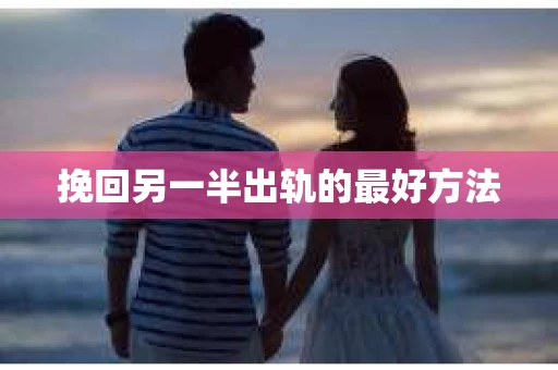 挽回另一半出轨的最好方法