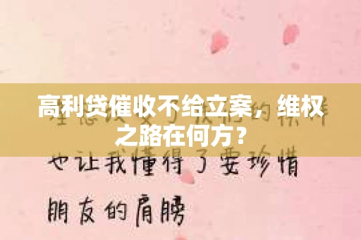 高利贷催收不给立案，维权之路在何方？