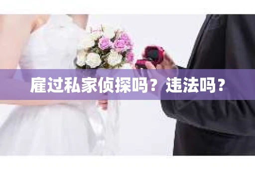 雇过私家侦探吗？违法吗？