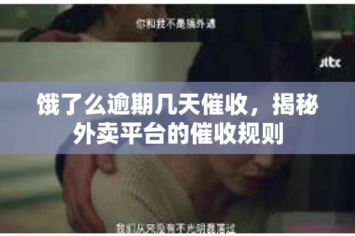 饿了么逾期几天催收，揭秘外卖平台的催收规则