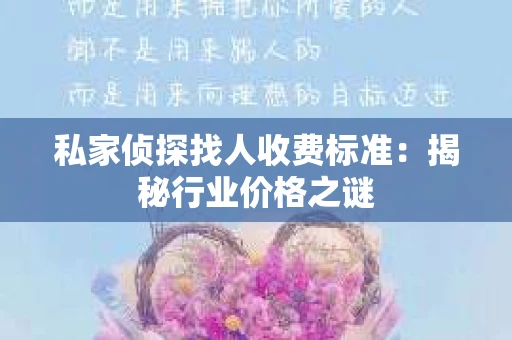 私家侦探找人收费标准：揭秘行业价格之谜