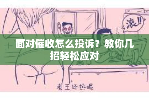 面对催收怎么投诉？教你几招轻松应对