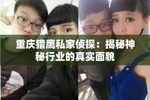重庆猎鹰私家侦探：揭秘神秘行业的真实面貌