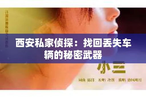 西安私家侦探：找回丢失车辆的秘密武器