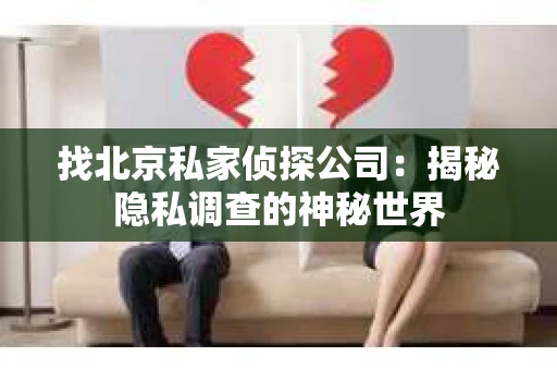 找北京私家侦探公司：揭秘隐私调查的神秘世界