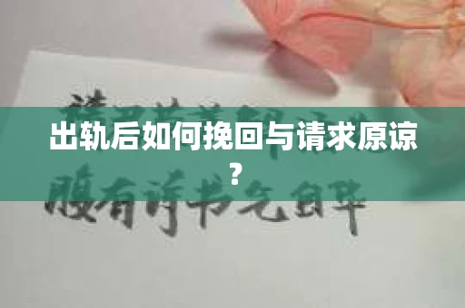 出轨后如何挽回与请求原谅？