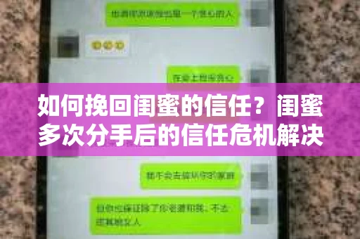 如何挽回闺蜜的信任？闺蜜多次分手后的信任危机解决方案