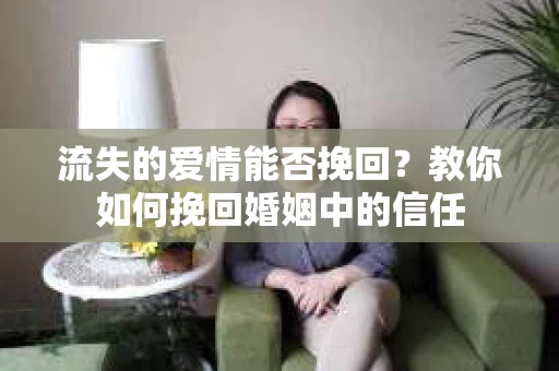 流失的爱情能否挽回？教你如何挽回婚姻中的信任