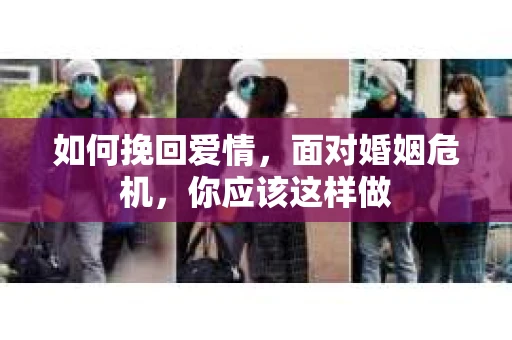 如何挽回爱情，面对婚姻危机，你应该这样做