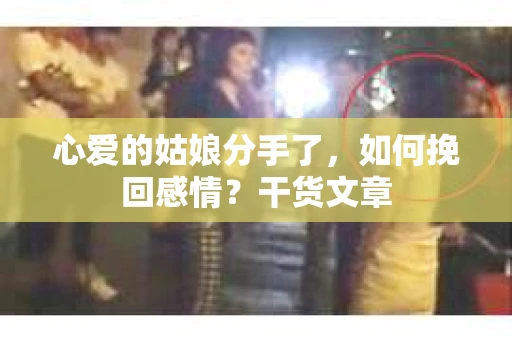 心爱的姑娘分手了，如何挽回感情？干货文章
