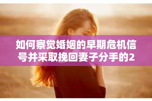 如何察觉婚姻的早期危机信号并采取挽回妻子分手的21天法则？
