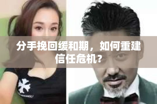 分手挽回缓和期，如何重建信任危机？