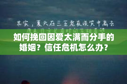 如何挽回因爱太满而分手的婚姻？信任危机怎么办？