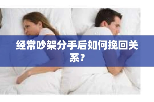经常吵架分手后如何挽回关系？