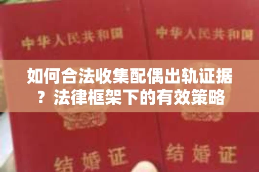 如何合法收集配偶出轨证据？法律框架下的有效策略