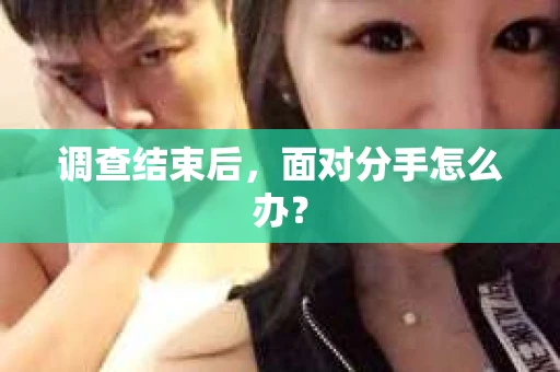 调查结束后，面对分手怎么办？