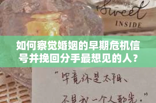 如何察觉婚姻的早期危机信号并挽回分手最想见的人？