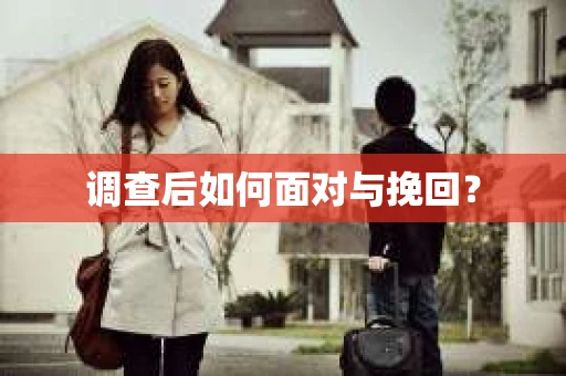 调查后如何面对与挽回？