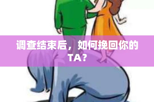 调查结束后，如何挽回你的TA？